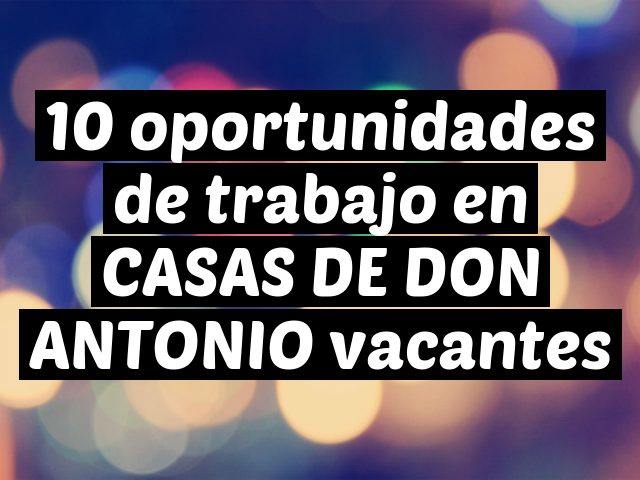 10 oportunidades de trabajo en CASAS DE DON ANTONIO vacantes