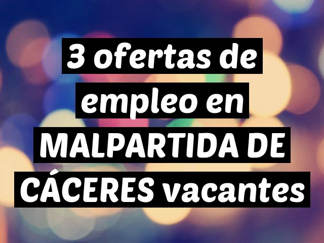 3 ofertas de empleo en MALPARTIDA DE CÁCERES vacantes