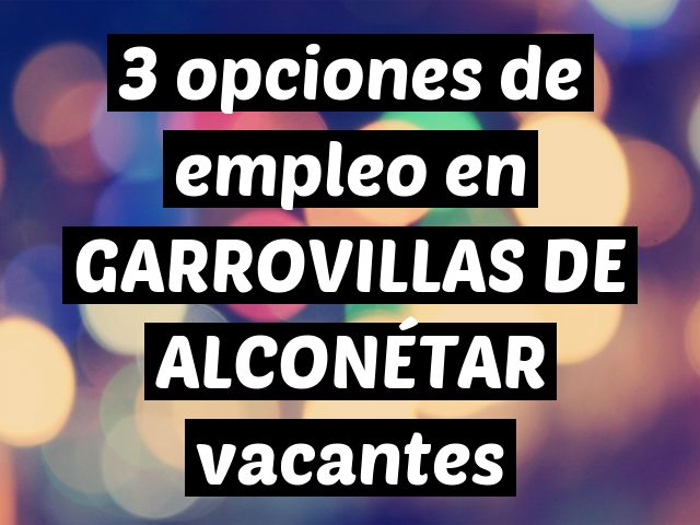 3 opciones de empleo en GARROVILLAS DE ALCONÉTAR vacantes