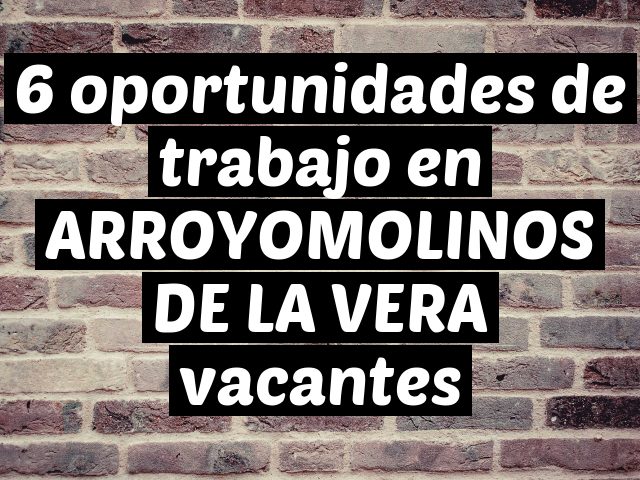 6 oportunidades de trabajo en ARROYOMOLINOS DE LA VERA vacantes