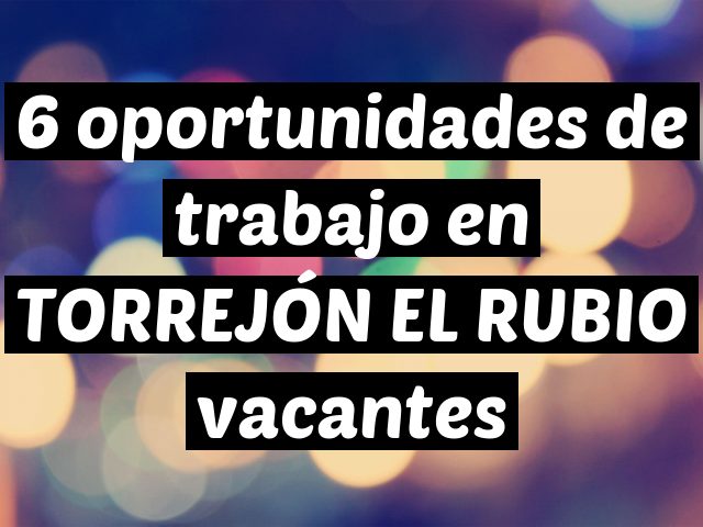 6 oportunidades de trabajo en TORREJÓN EL RUBIO vacantes