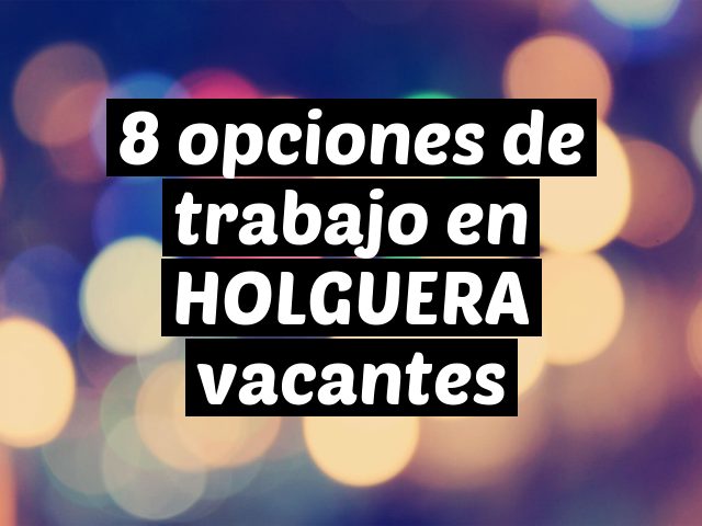 8 opciones de trabajo en HOLGUERA vacantes