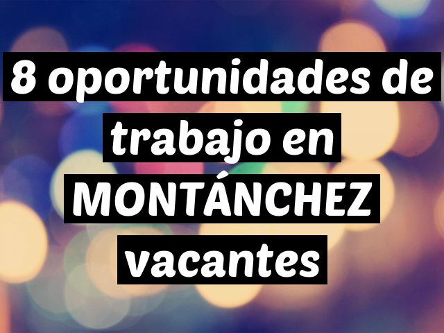 8 oportunidades de trabajo en MONTÁNCHEZ vacantes